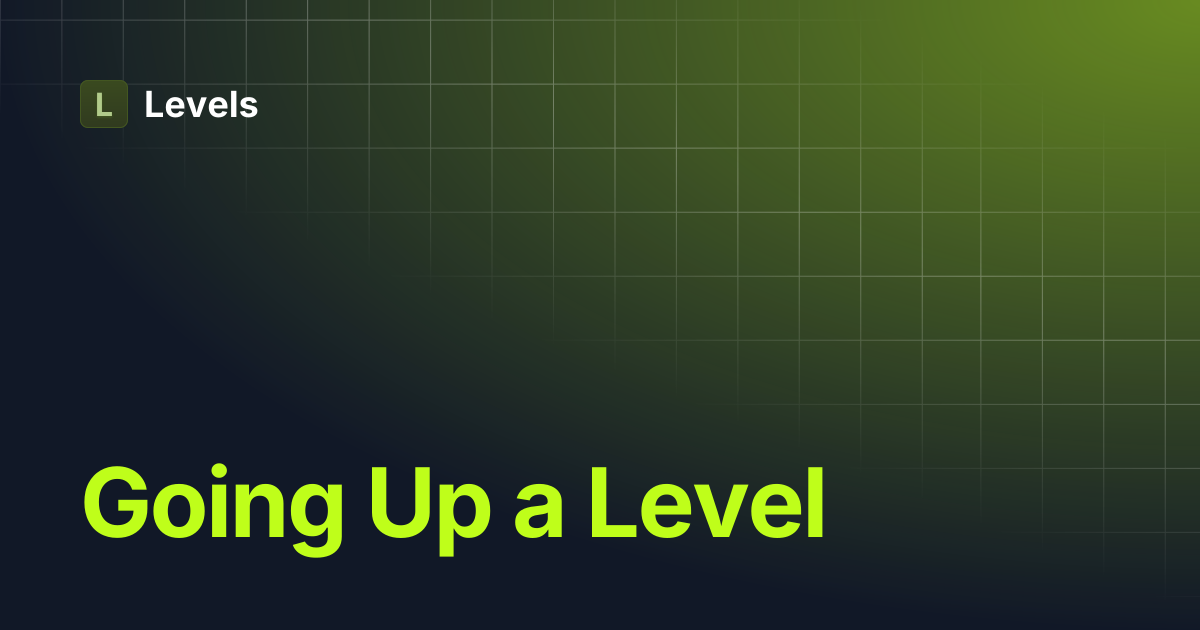 Going Up a Level | Levels
